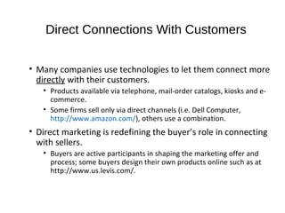 Direct Connections With Customers
• Many companies use technologies to let them connect more
directly with their customers...