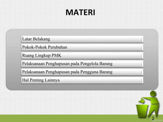MATERI
Latar Belakang
Pokok-Pokok Perubahan
Ruang Lingkup PMK
Pelaksanaan Penghapusan pada Pengelola Barang
Pelaksanaan Penghapusan pada Pengguna Barang
Hal Penting Lainnya
2
 