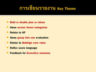 







Bold or double plus or minus
Ideas across items/categories
Relate to KF
Ideas group into one evaluation
Relate to Baldrige core value
Reflex score language
Feedback for Executive summary

 