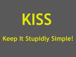 KISS
Keep It Stupidly Simple!
 
