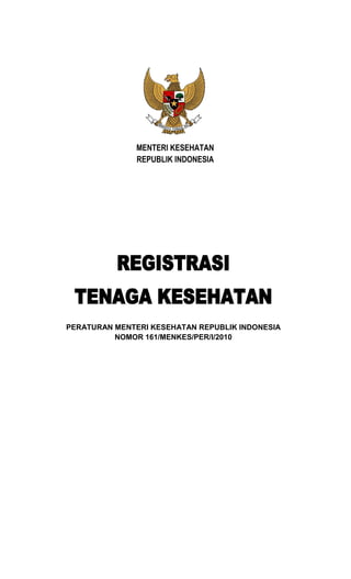 REGISTRASI
TENAGA KESEHATAN
PERATURAN MENTERI KESEHATAN REPUBLIK INDONESIA
NOMOR 161/MENKES/PER/I/2010
MENTERI KESEHATAN
REPUBLIK INDONESIA
 
