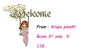 From :From : Krupa pandit
Bcom 3rd sem ‘b’
118.
 