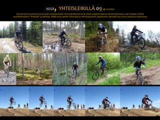 KESÄ, YHTEISLEIKILLÄ 09 @ ULKONASeuraavassa muutamia kuvia kesän yhteislenkeiltä. Aina pyöräilyjutut eivät olleet sukkikset jalassa täysiä riehumista, vaan mukaan mahtui rauhallisempiakin ”lenkkejä” ja ulkoiluja. Välillä myös ajettiin reilumpaa ja valmistauduttiin tapahtumiin ajamalla isoa kovaa vaativissa maastoissa.