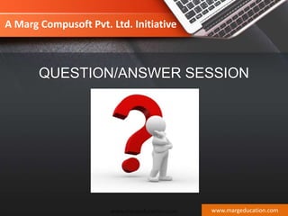 QUESTION/ANSWER SESSION
www.margeducation.com
A Marg Compusoft Pvt. Ltd. Initiative
www.margeducation.com
 