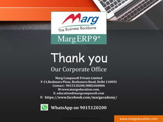 Thank you
Our Corporate Office
Marg Compusoft Private Limited
F-11,Roshnara Plaza, Roshanara Road, Delhi 110092
Contact : 9015120200/8882460006
W:www.margeducation.com,
E: education@margcompusoft.com
F: https://www.facebook.com/margacademy/
WhatsApp on 9015120200
www.margeducation.com www.margeducation.com
 