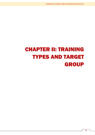 5
Guidelines for Pradhan Mantri Kaushal Vikas Yojana 4.0
CHAPTER II: TRAINING
TYPES AND TARGET
GROUP
 