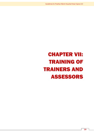 Guidelines for Pradhan Mantri Kaushal Vikas Yojana 4.0
29
CHAPTER VII:
TRAINING OF
TRAINERS AND
ASSESSORS
 