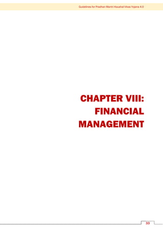 Guidelines for Pradhan Mantri Kaushal Vikas Yojana 4.0
33
CHAPTER VIII:
FINANCIAL
MANAGEMENT
 