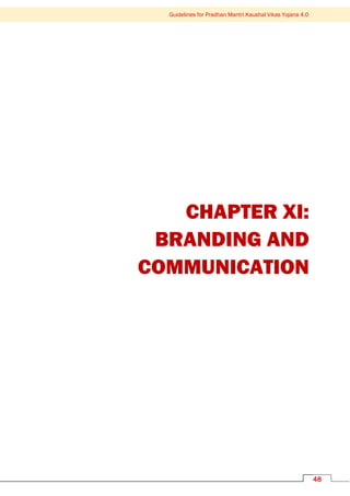 Guidelines for Pradhan Mantri Kaushal Vikas Yojana 4.0
48
CHAPTER XI:
BRANDING AND
COMMUNICATION
 