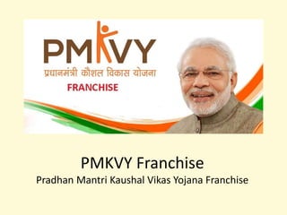 PMKVY Franchise
Pradhan Mantri Kaushal Vikas Yojana Franchise
 