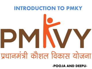 INTRODUCTION TO PMKY
-POOJA AND DEEPU-
 