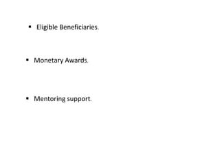  Eligible Beneficiaries.
 Monetary Awards.
 Mentoring support.
 