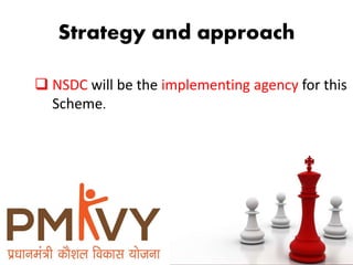 Strategy and approach
 NSDC will be the implementing agency for this
Scheme.
 