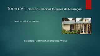 Tema VII. Servicios médicos forenses de Nicaragua.
1. Servicios médicos forenses.
Expositora: Gioconda Karen Ramírez Álvarez.
 