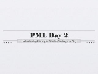 PML Day 2
Understanding Literacy as Situated/Starting your Blog
 