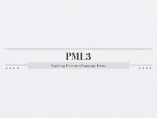 PML3
Exploring Diversity of Language Forms
 