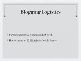 Blogging Logistics



Staying organized. Setting up an RSS Feed.

How to create an RSS Bundle in Google Reader
 