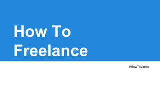 How To 
Freelance 
@thanpolas #HowToLance 
 