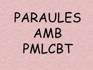 PARAULES
AMB
PMLCBT
 