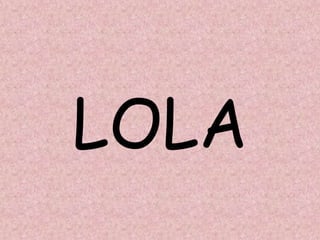 LOLA
 