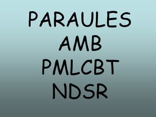 PARAULES
AMB
PMLCBT
NDSR
 