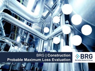 BRG | Construction
Probable Maximum Loss Evaluation
 