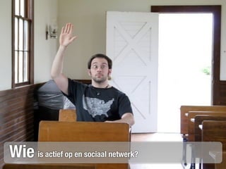 Wie is actief op en sociaal netwerk?
 