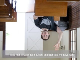 jullie klanten, aandeelhouders en potentiële medewerkers
 