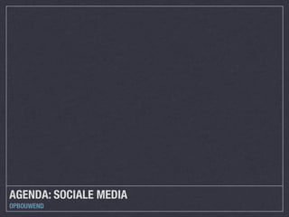 AGENDA: SOCIALE MEDIA
OPBOUWEND
 