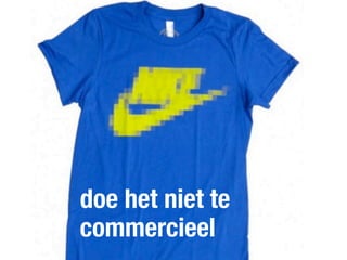 doe het niet te
commercieel
 