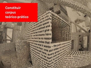 Constituir
corpus
teórico-prático
 