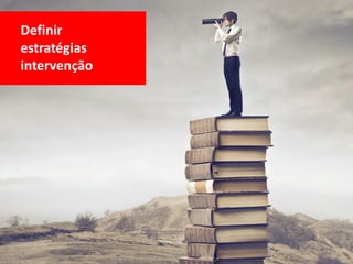 Definir
estratégias
intervenção
 