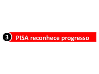 3 PISA reconhece progresso
 
