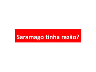 Saramago tinha razão?
 