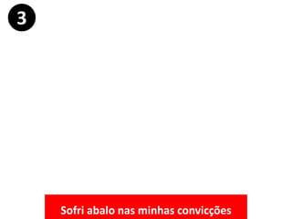 3
Sofri abalo nas minhas convicções
 