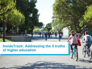 InsideTrack: Addressing the 5 truths 
of higher education 
Confidential © InsideTrack InsideTrack, 2014 
1 
 