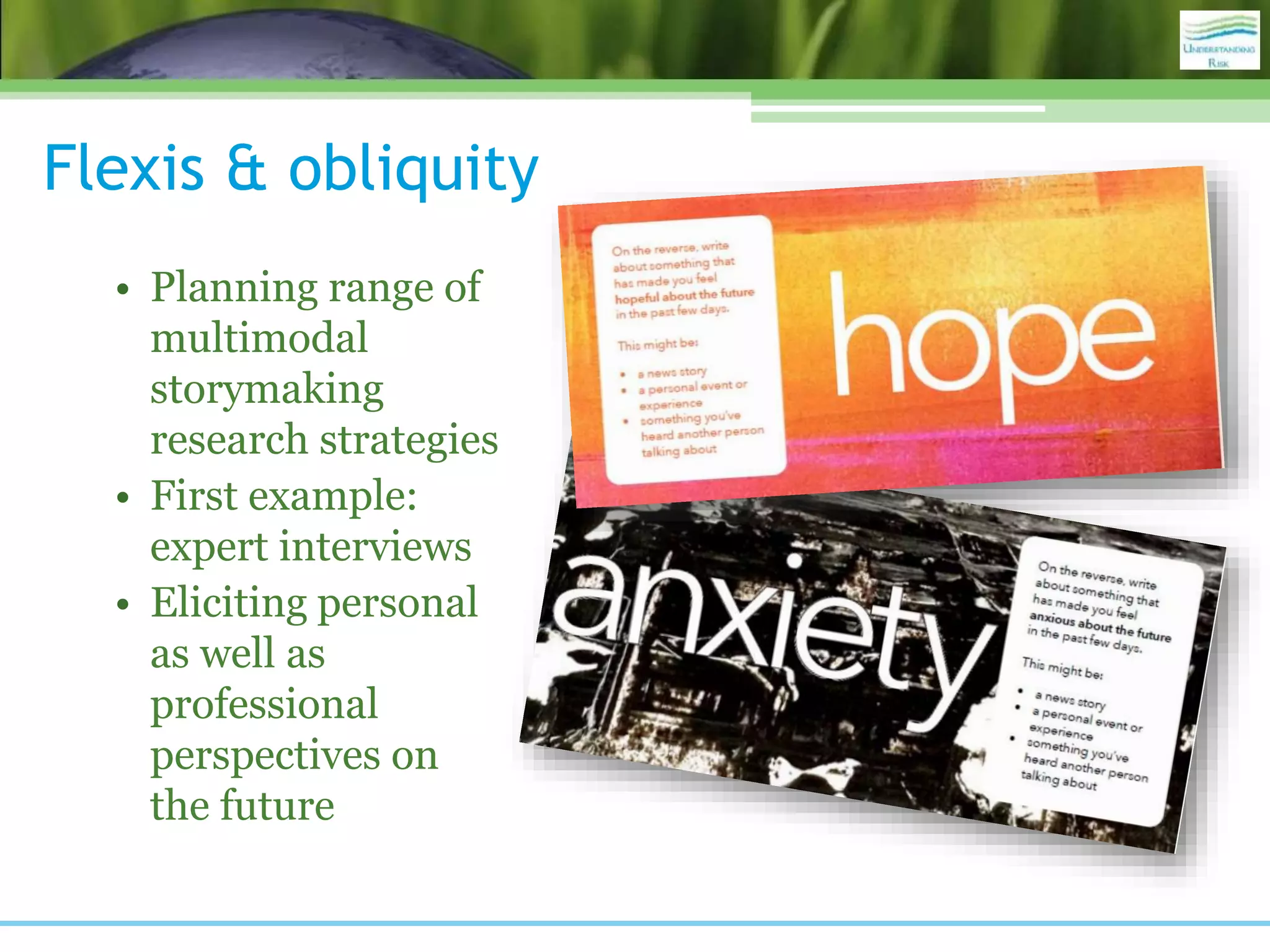 Flexis & obliquity
• Planning range of
multimodal
storymaking
research strategies
• First example:
expert interviews
• Eliciting personal
as well as
professional
perspectives on
the future
 