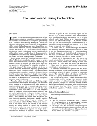 Letters to the Editor
The Laser Wound Healing Contradiction
Jan Tune´r, DDS
Dear Editor,
In the recent review of the literature by Loreti et al.,1
the
authors demonstrate the contradictory situation regarding
the scientiﬁc documentation for using laser phototherapy
(LPT) to improve wound healing. Although 557 studies were
identiﬁed from 2008 up to today, only 31 of these had a score
of 3 or more on the Jadad scale. And merely three of these were
clinical studies. Therefore, although wound healing is the most
studied indication for LPT, the scientiﬁc basis is only ac-
ceptable for rodents. And because rodent wound healing is
different from human wound healing, the documentation for
using LPT in a clinical situation remains questionable. So far
the authors have made a good point, but it ends there.
First of all, the authors have only listed the reported doses
(J/cm2
). This is not enough; the applied energy (J) always
has to be taken into account in an analysis. Almost any dose
can be achieved by changing the output power, especially
the spot size. A dose of 4 J/cm2
is sometimes thought to be
‘‘the gold standard’’ for wound healing, but it can be
reached in seconds or in minutes, depending upon the power
of the laser. And if a thin ﬁber is used, a high dose is reached
much faster than when using a wide ﬁber. Irradiation time in
itself is an important parameter.2,3
Simply comparing the
numerical values of the doses has no meaning, and can lead
the reader in the wrong direction.4
Additionally, the reported
doses are not always correct.
Next, the authors have chosen to use the lasing compo-
nents instead of reporting the wavelengths. This leaves the
reader unaware of the actual wavelength used, because, for
example, GaAlAs has a wide wavelength range. And, it is not
uncommon to ﬁnd GaAlAs reported, but with the lasing
components actually being InGaAlP. The latter is reported
twice, as ‘‘phosphide indium-gallium-arsenic (InGaAlp)’’ and
as ‘‘indium-gallium-arsenic (InGaAlp).’’ Both are incorrectly
spelled and are actually the same. Even worse is the ‘‘laser’’
GnbH,’’ which does not exist. It turns out to be a 660 nm laser
from Lasotronic GmbH in Switzerland, ‘‘GmbH’’ meaning
‘‘company with limited liability.’’ And an ‘‘InGasAs’’ laser
turns out to be an ordinary GaAlAs 980 nm laser. This is a
typo in the original article, but a review of the literature
cannot only quote whatever is written. An independent
analysis of the studies used in the review must be performed.
A review of the literature requires less analysis than a
meta-analysis. However, it requires a critical look at the
articles to be quoted. A Jadad evaluation is a good start, but
because ‘‘it is all in the parameters,’’ these parameters have
to be independently checked and analyzed. One of the three
clinical studies5
used 90 J/cm2
, a very high dose, and be-
cause it was achieved by using a 15 W, 980 nm laser for
3 sec per cm2
and increasing the skin temperature up to
maximum 50°, it is obvious that this is not LPT as we know
it, and of course it is not effective.
One further aspect of a review on this topic should be the
use of healthy individuals. Many studies have done so, but it
is now well realized that the effect of LPT on wound healing
in healthy animals is very limited. Instead, modern research
has used, for example, genetically diabetic animals, in
which the positive effect of LPT is more obvious.6,7
A notable part of the discussion says ‘‘The shorter the
wavelength, the higher its action and power of penetration.’’
What does ‘‘action’’ mean? And, actually, it is the other
way around, or, rather with red having low penetration,
*810 nm is the best and then penetration is lowered as the
wavelength is further increased.
In summary, the authors have gathered the best wound
healing studies from recent years and come to the conclu-
sion that the evidence is scarce, especially for the clinical
aspect.1
This is a useful wakeup call, but apart from that, the
review lacks quality and should be read with care.
The average cost of treating a chronic wound in a diabetic
Swedish patient is >3000 USD per year.8
Therefore, if LPT
works as well as is widely anecdotally reported, there are
large potential savings for healthcare decision makers.
Maybe we should leave the rats and mice and continue the
work of Mester from the 1970s.9,10
Out of 1018 patients
with chronic leg ulcers, 74% healed within a few months.
Author Disclosure Statement
No competing ﬁnancial interests exist.
References
1. Loreti EH, Pascoal VL, Nogueira BV, Silva IV, Pedrosa
DF. Use of laser therapy in the healing process: a literature
review. Photomed Laser Surg 2015;33:104–116.
2. van Breugel, HHFI, Ba¨r PRD. Power density and exposure
time of HeNe laser irradiation are more important than total
energy dose in photo-biomodulation of human ﬁbroblasts
in vitro. Lasers Surg Med 1992;12:528–537.
Private Dental Clinic, Grangesberg, Sweden.
Photomedicine and Laser Surgery
Volume 33, Number 6, 2015
ª Mary Ann Liebert, Inc.
Pp. 343–344
DOI: 10.1089/pho.2015.3905
343
 