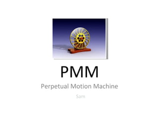 PMM Perpetual Motion Machine Sam 