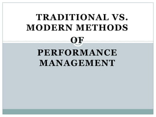 TRADITIONAL VS.
MODERN METHODS
OF
PERFORMANCE
MANAGEMENT
 