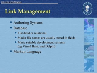 Link Management Authoring Systems Database Flat-field or relational Media file names are usually stored in fields Many suitable development systems  (eg Visual Basic and Delphi) Markup Language 