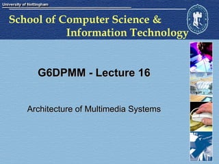 G6DPMM - Lecture 16 Architecture of Multimedia Systems 