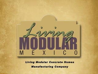Living Modular Concrete Homes Manufacturing Company 