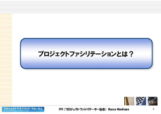 PFI [プロジェクトファシリテーター協会] Naoya Maekawa 4
プロジェクトファシリテーションとは？プロジェクトファシリテーションとは？
 