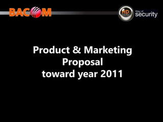 Product & Marketing
Proposal
toward year 2011
 