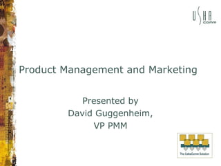Product Management and Marketing
Presented by
David Guggenheim,
VP PMM
 