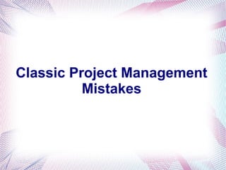 Classic Project Management
Mistakes
 