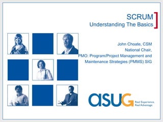 SCRUM
     Understanding The Basics            ]
                   John Choate, CSM
                       National Chair,
PMO: Program/Project Management and
  Maintenance Strategies (PMMS) SIG
 
