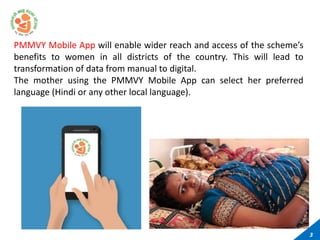 PMMVY Mobile App will enable wider reach and access of the scheme’s
benefits to women in all districts of the country. Thi...