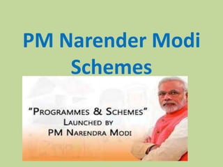 PM Narender Modi
Schemes
 